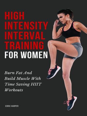 cover image of High Intensity Interval Training For Women--Burn Fat and Build Muscle With Time Saving HIIT Workouts